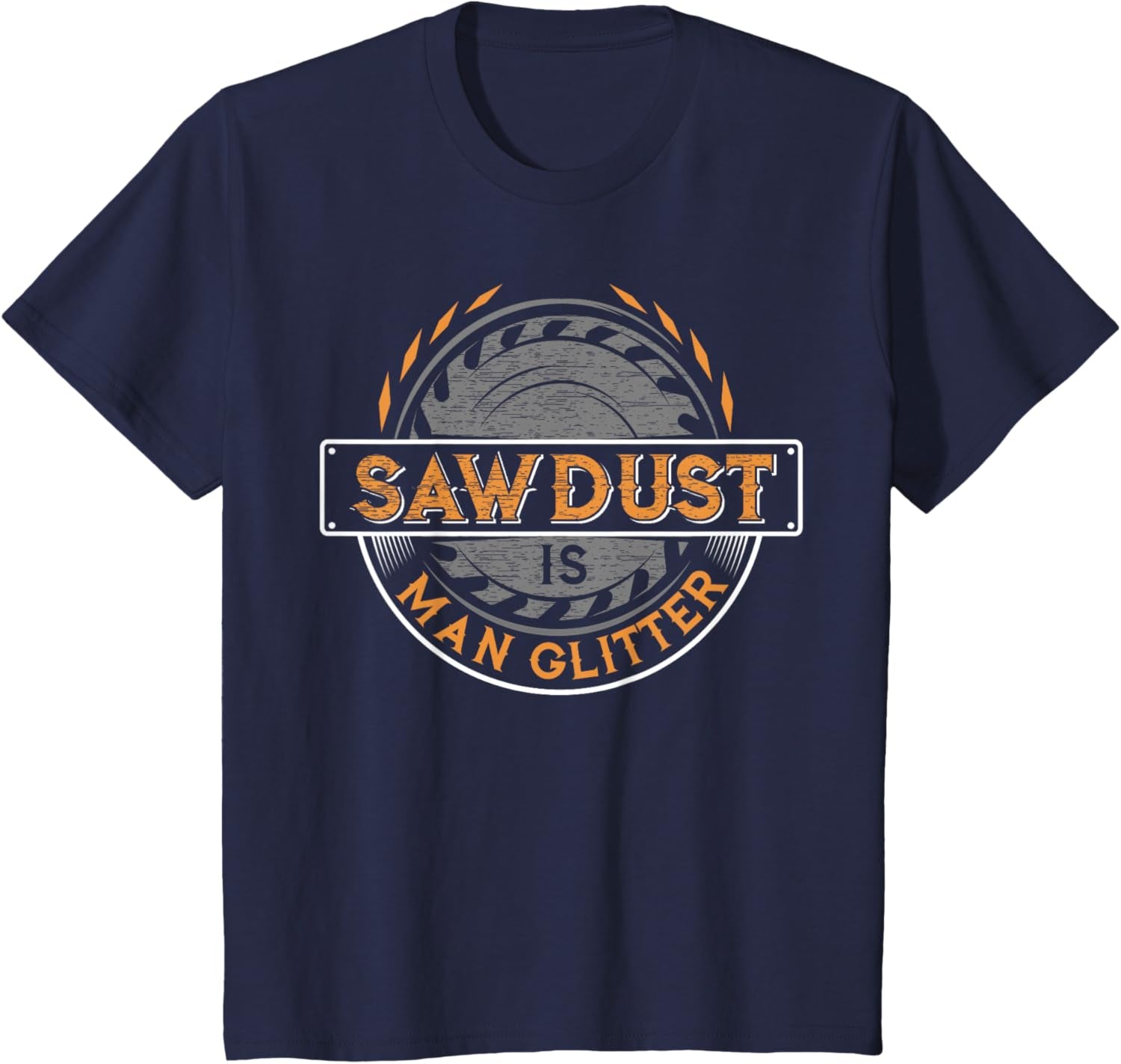 Sawdust Is Man Glitter - Woodworkers & Carpenters T-Shirt