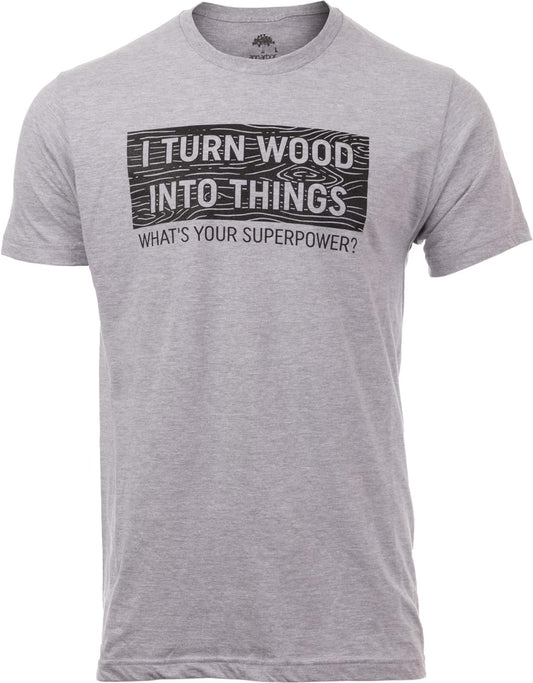 I Turn Wood into Things, What'S Your Superpower? | Funny Woodworking Wood Working Saw Dust Humor T-Shirt